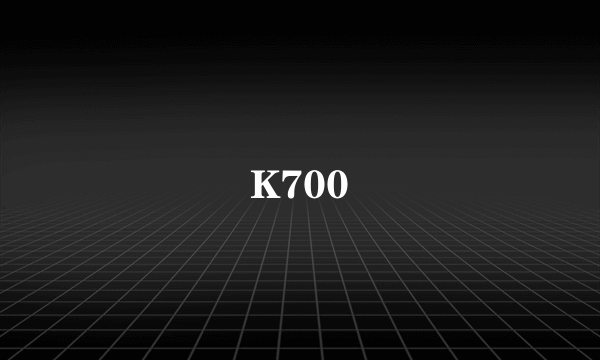 K700