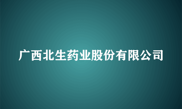 广西北生药业股份有限公司