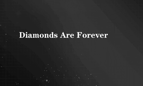 Diamonds Are Forever