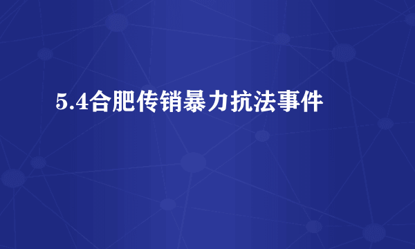 5.4合肥传销暴力抗法事件