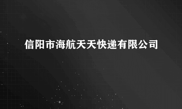 信阳市海航天天快递有限公司