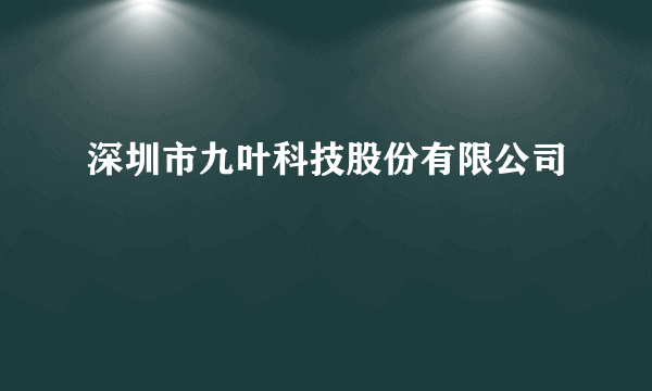 深圳市九叶科技股份有限公司