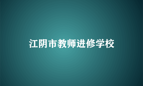 江阴市教师进修学校