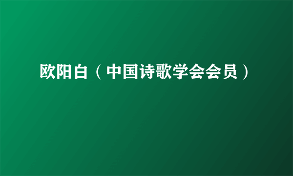 欧阳白（中国诗歌学会会员）