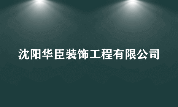 沈阳华臣装饰工程有限公司