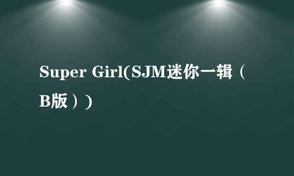 Super Girl(SJM迷你一辑（B版）)