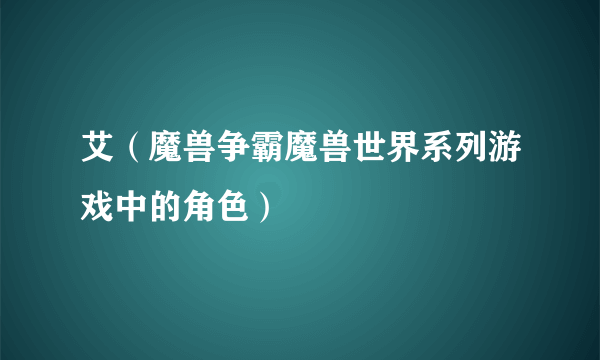 艾（魔兽争霸魔兽世界系列游戏中的角色）