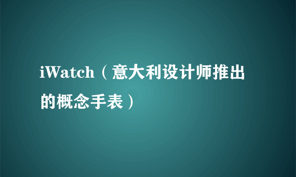 iWatch（意大利设计师推出的概念手表）