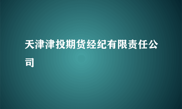 天津津投期货经纪有限责任公司