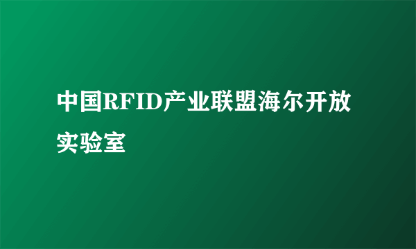 中国RFID产业联盟海尔开放实验室