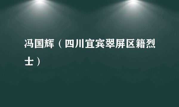 冯国辉（四川宜宾翠屏区籍烈士）