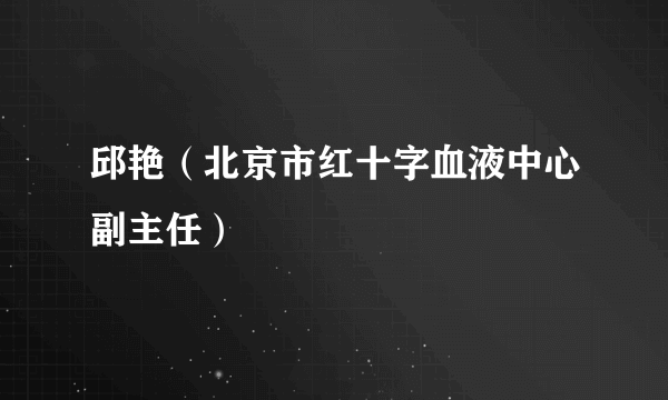 邱艳（北京市红十字血液中心副主任）