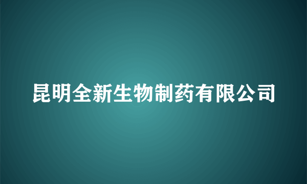 昆明全新生物制药有限公司