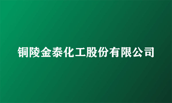 铜陵金泰化工股份有限公司