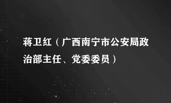 蒋卫红（广西南宁市公安局政治部主任、党委委员）