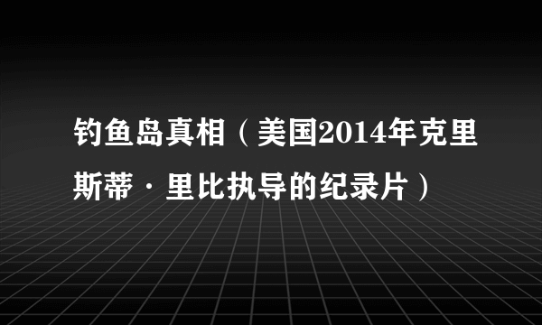 钓鱼岛真相（美国2014年克里斯蒂·里比执导的纪录片）