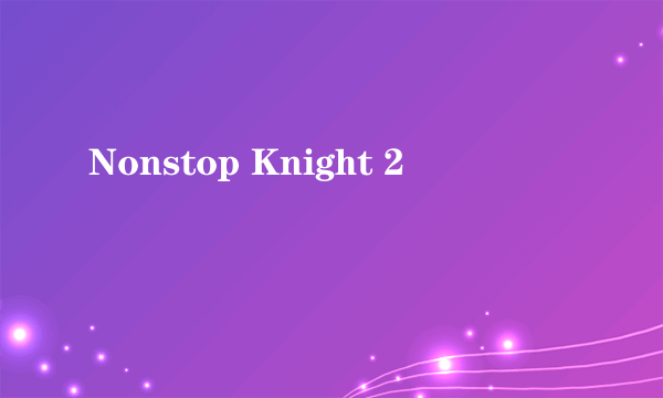 Nonstop Knight 2