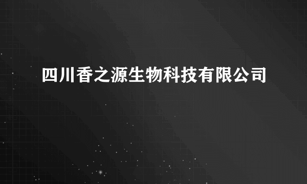 四川香之源生物科技有限公司