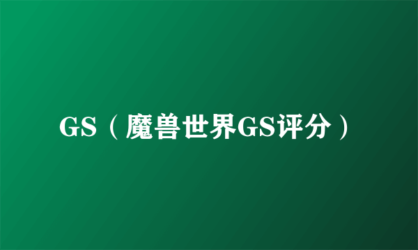 GS（魔兽世界GS评分）