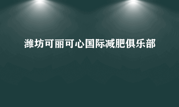 潍坊可丽可心国际减肥俱乐部