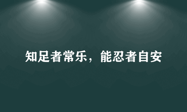 知足者常乐，能忍者自安