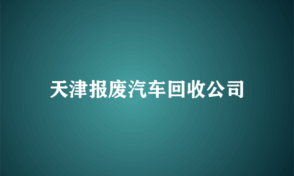 天津报废汽车回收公司