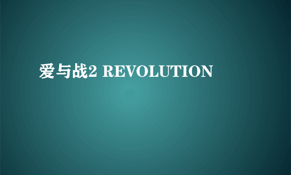 爱与战2 REVOLUTION