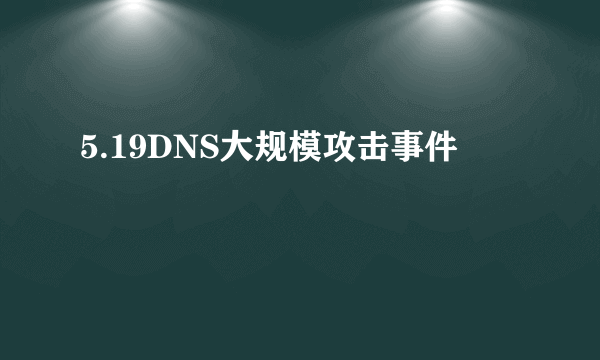 5.19DNS大规模攻击事件