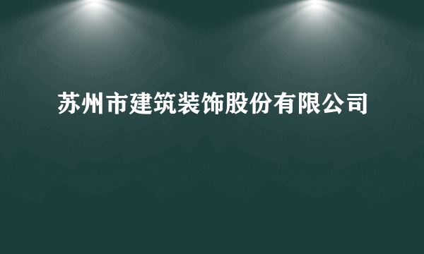 苏州市建筑装饰股份有限公司