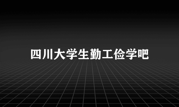 四川大学生勤工俭学吧