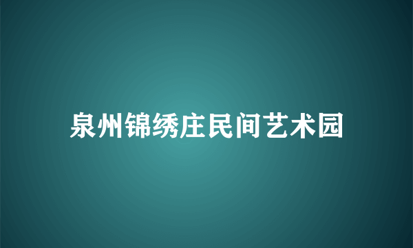 泉州锦绣庄民间艺术园