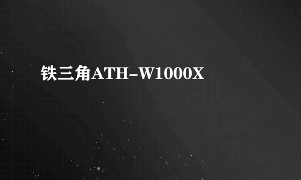 铁三角ATH-W1000X