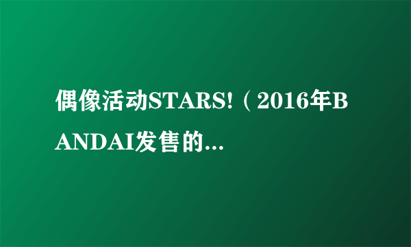 偶像活动STARS!（2016年BANDAI发售的DATA CARDDASS游戏）