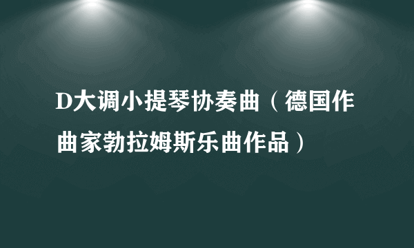 D大调小提琴协奏曲（德国作曲家勃拉姆斯乐曲作品）