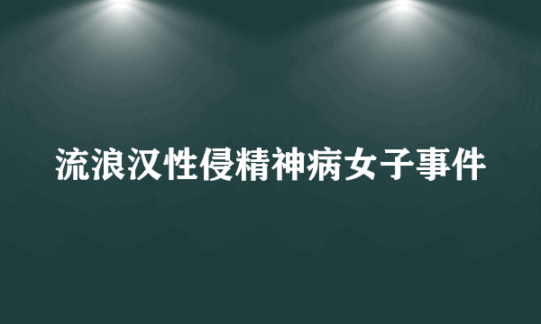 流浪汉性侵精神病女子事件