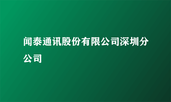 闻泰通讯股份有限公司深圳分公司