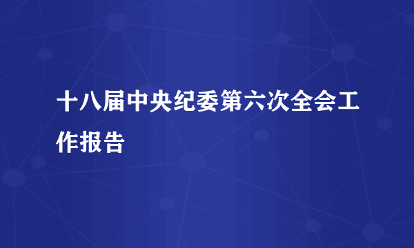 十八届中央纪委第六次全会工作报告