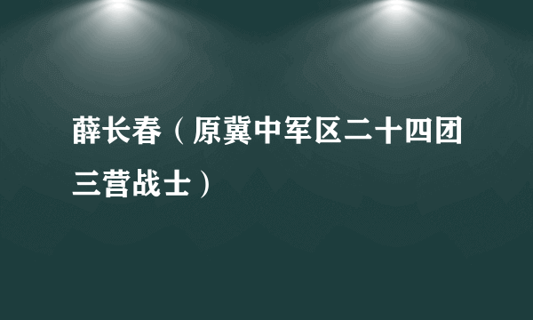 薛长春（原冀中军区二十四团三营战士）