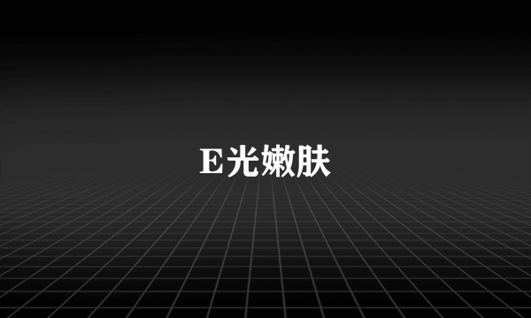 E光嫩肤