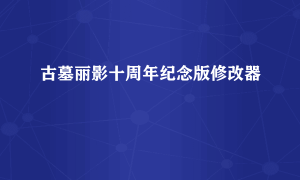 古墓丽影十周年纪念版修改器