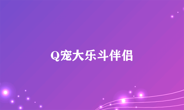 Q宠大乐斗伴侣