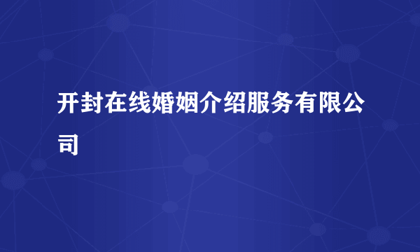 开封在线婚姻介绍服务有限公司