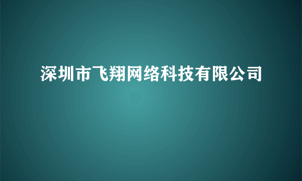 深圳市飞翔网络科技有限公司