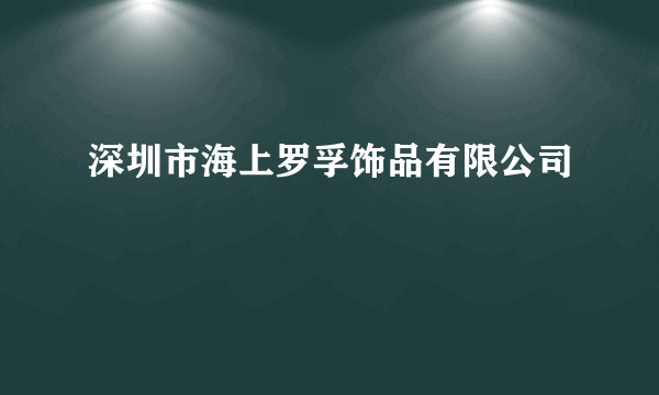 深圳市海上罗孚饰品有限公司