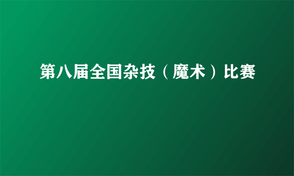 第八届全国杂技（魔术）比赛