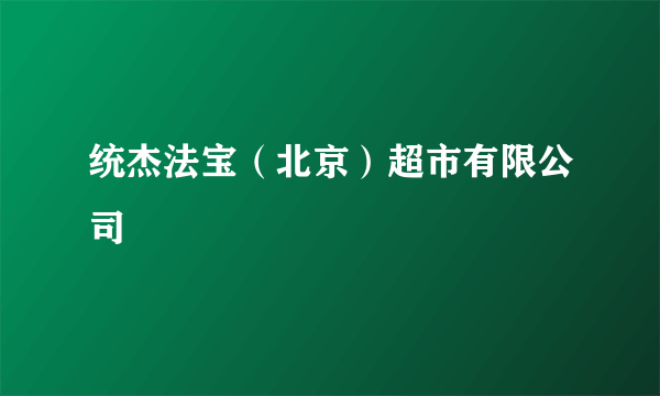 统杰法宝（北京）超市有限公司