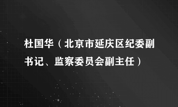 杜国华（北京市延庆区纪委副书记、监察委员会副主任）