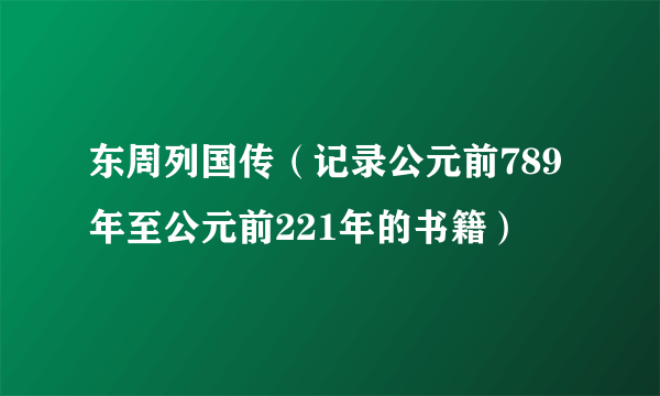 东周列国传（记录公元前789年至公元前221年的书籍）