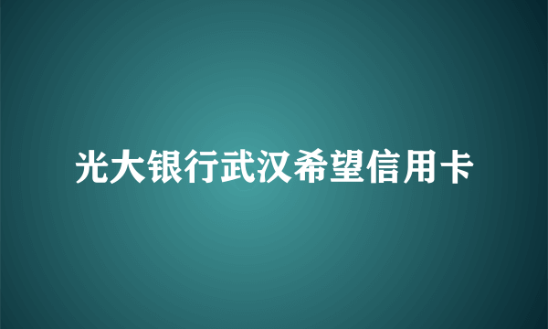 光大银行武汉希望信用卡