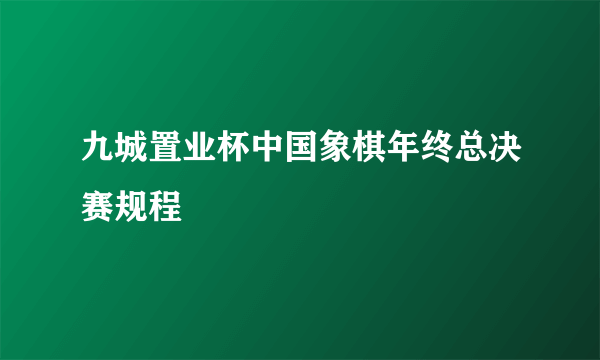 九城置业杯中国象棋年终总决赛规程